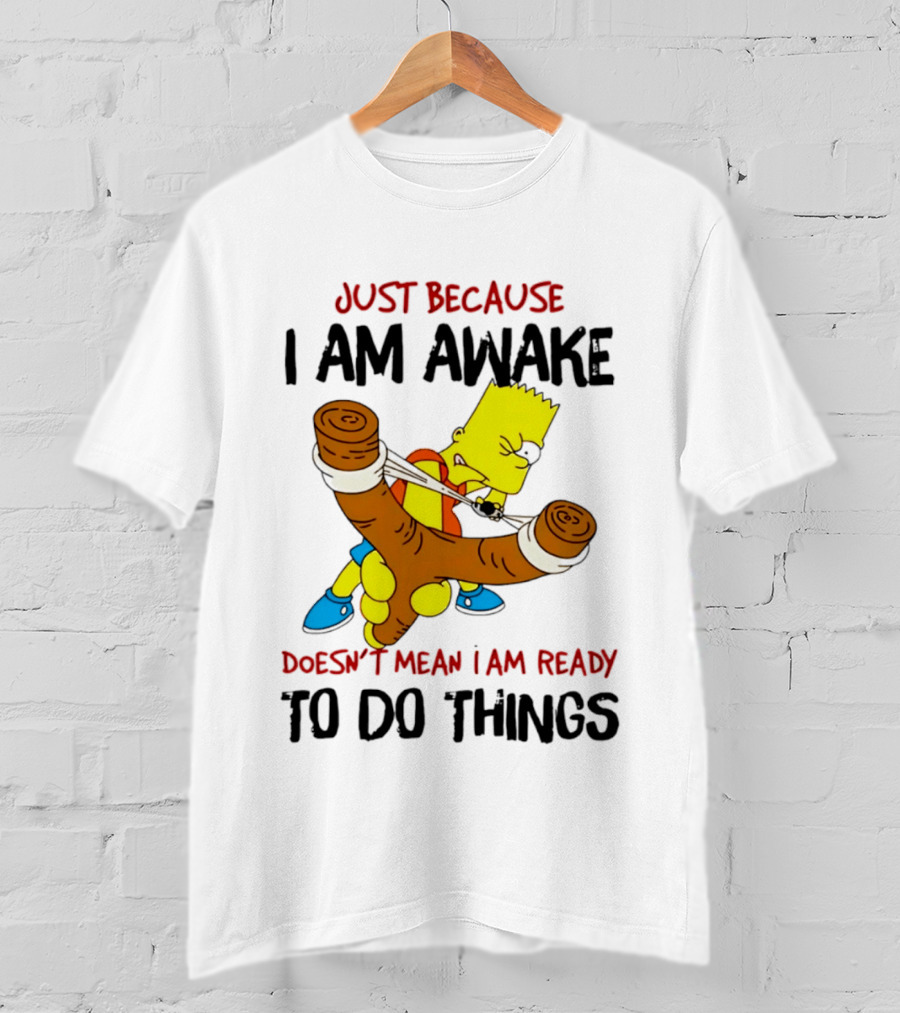 Simpsons Just Because I Am Awake Doesn't Mean I Am Ready To Do Things Bart Slingshot T-Shirt