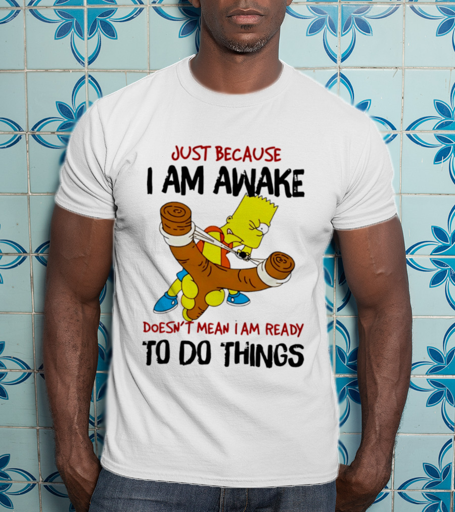 Simpsons Just Because I Am Awake Doesn't Mean I Am Ready To Do Things Bart Slingshot T-Shirt
