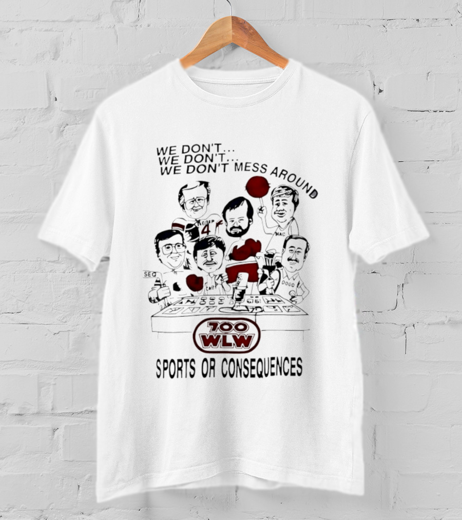 We Don't Mess Around Gary Burbank Show 700 WLW Sports Or Consequences T-Shirt