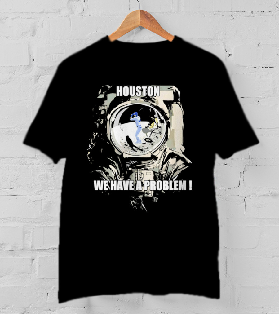 Houston We Have A Problem Los Angeles Dodgers Baseball Team Spacesuit Astronaut T-Shirt
