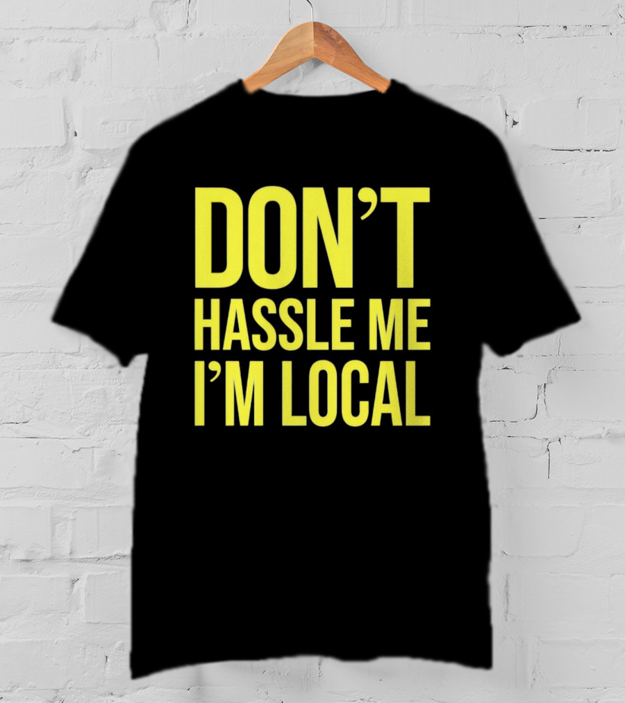 Don't Hassle Me I'm Local Iconic Movie T-Shirt