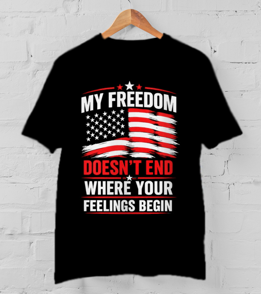 My Freedom Doesn't End Where Your Feelings Begin USA Flag T-Shirt
