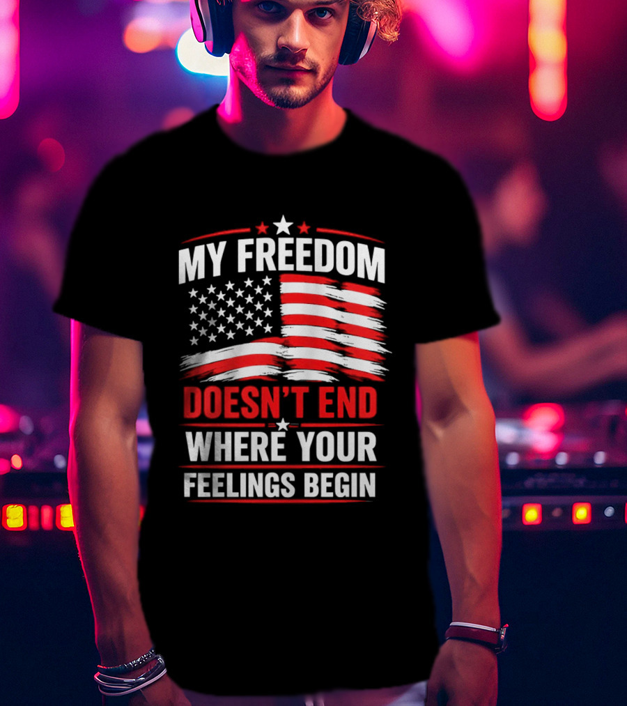 My Freedom Doesn't End Where Your Feelings Begin USA Flag T-Shirt