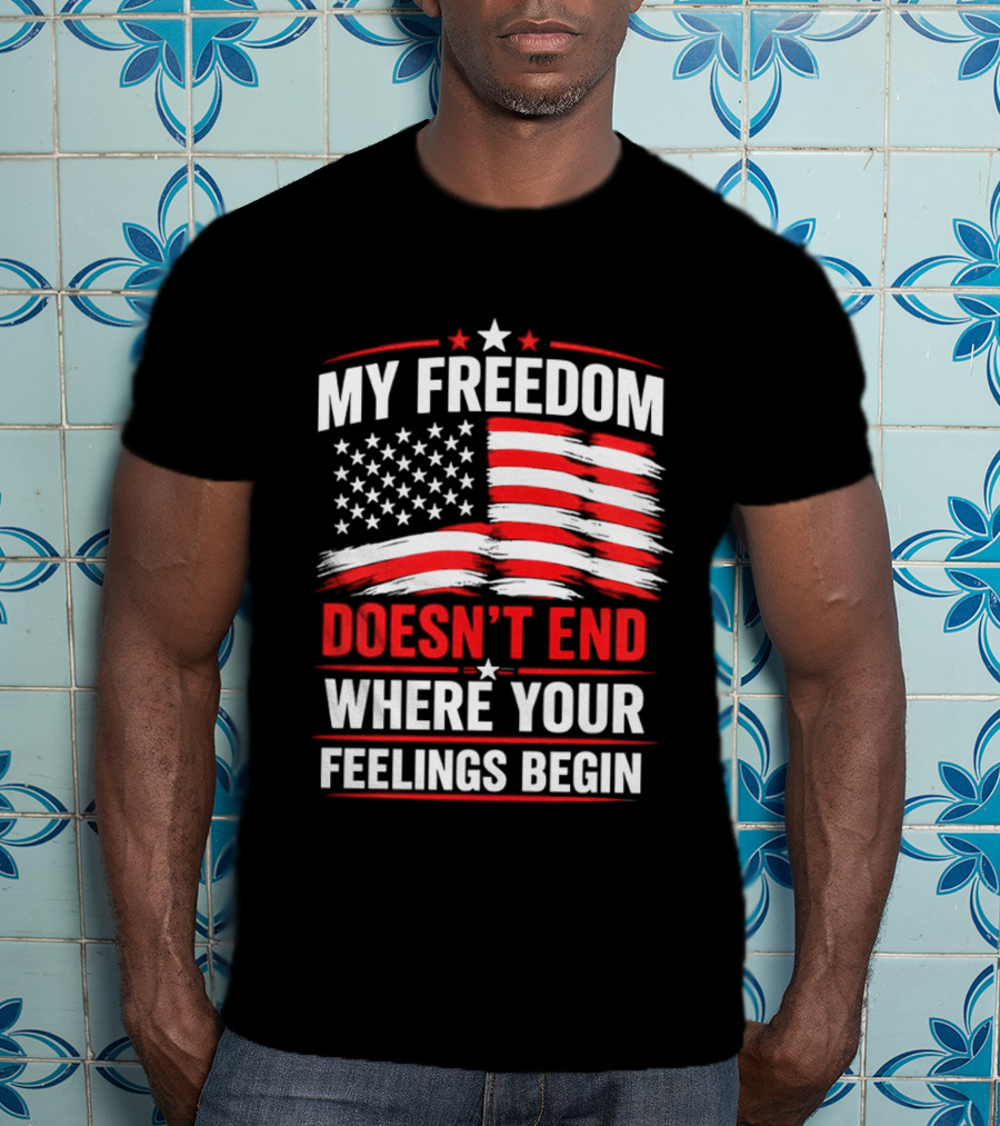 My Freedom Doesn't End Where Your Feelings Begin USA Flag T-Shirt