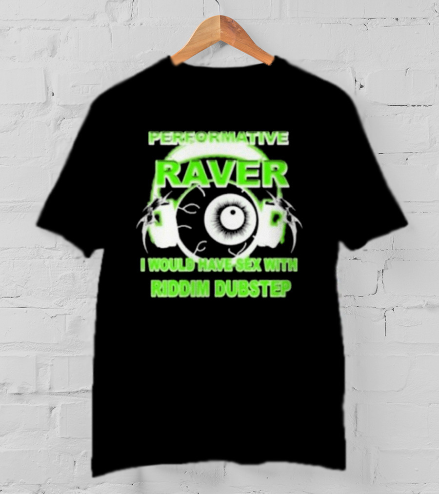 Performative Raver I Would Have Sex With Riddim Dubstep T-Shirt