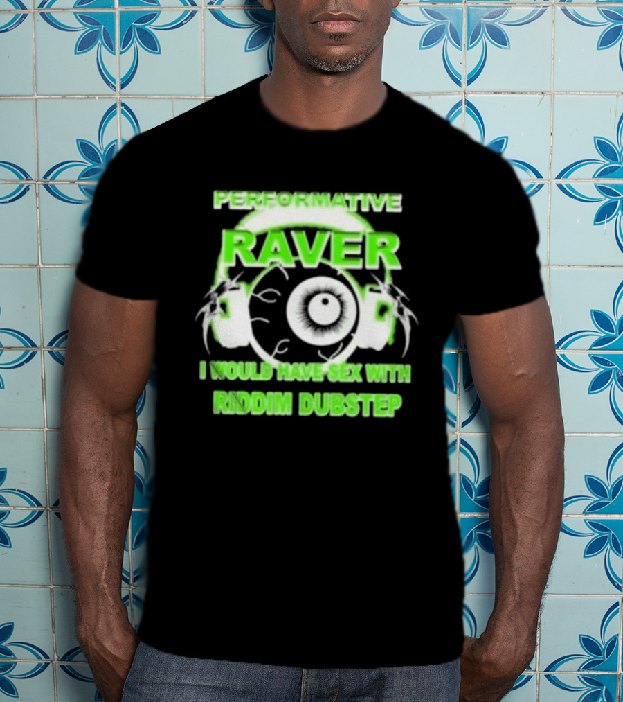 Performative Raver I Would Have Sex With Riddim Dubstep T-Shirt