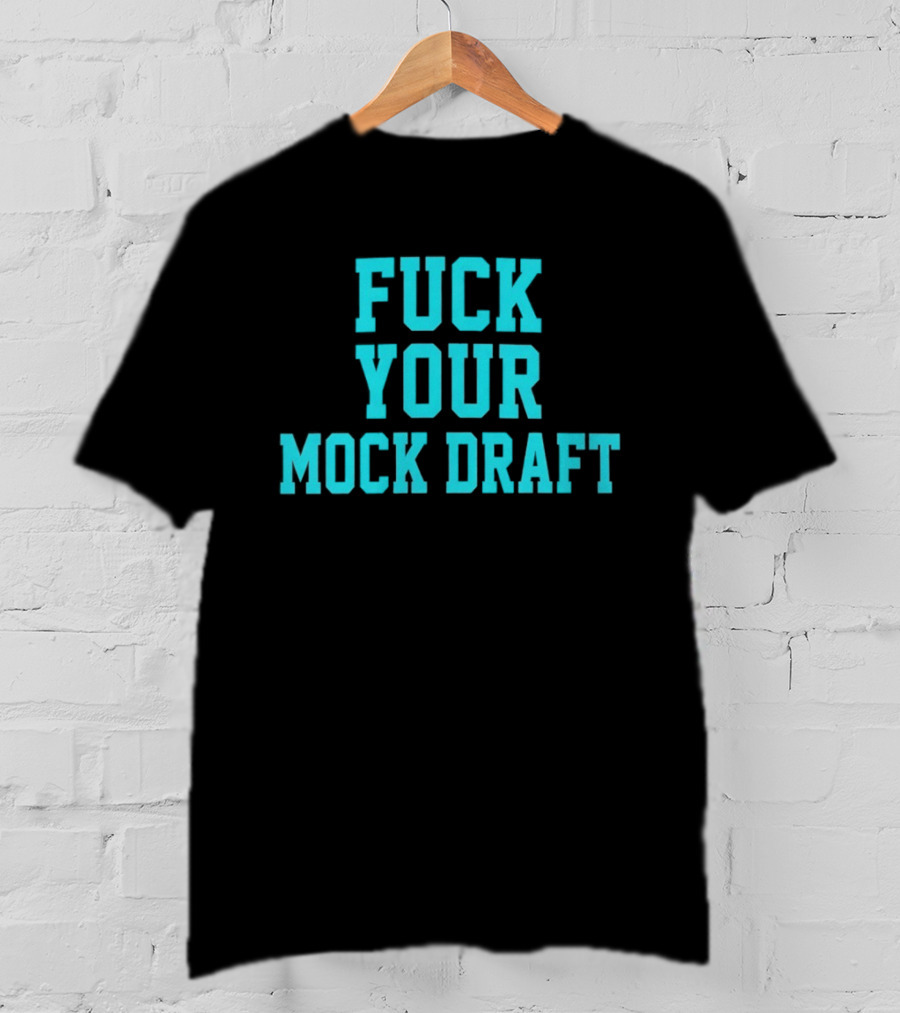 F*** Your Mock Draft T-Shirt