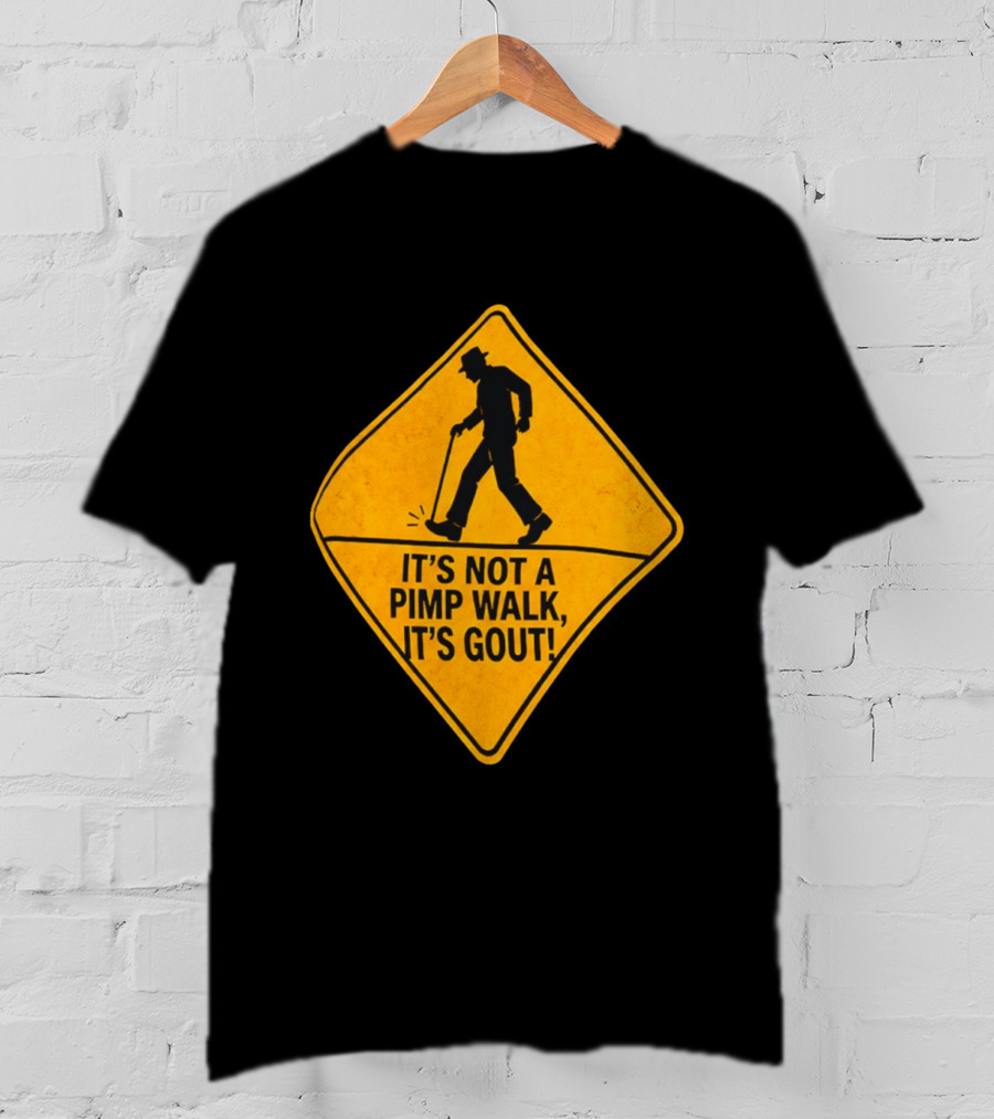 It's Not A Pimp Walk It's Gout Warning Sign T-Shirt