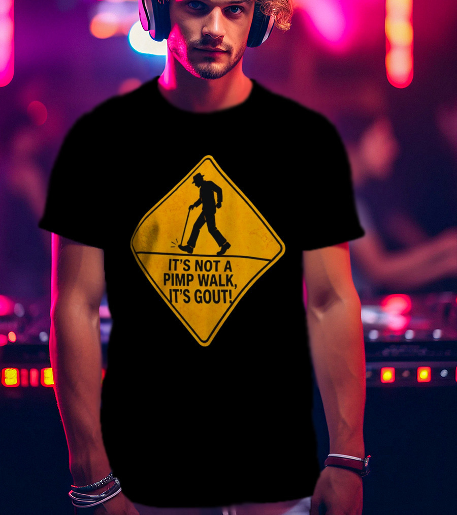 It's Not A Pimp Walk It's Gout Warning Sign T-Shirt