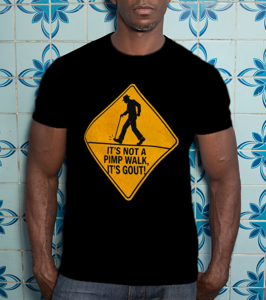 It's Not A Pimp Walk It's Gout Warning Sign T-Shirt