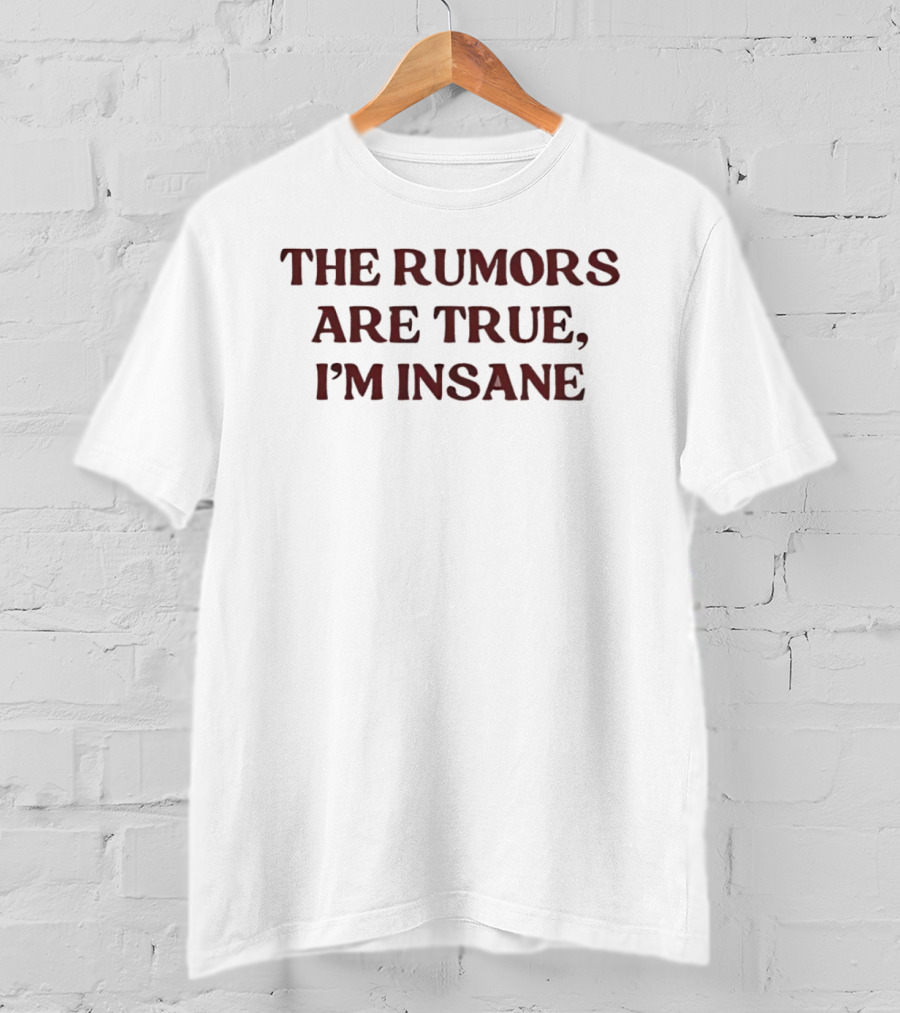 The Rumors Are True I'm Insane T-Shirt
