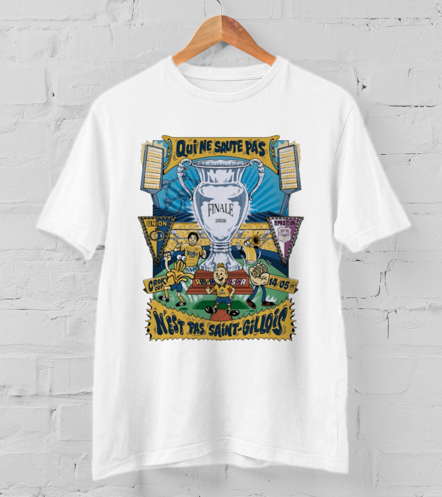 Qui Ne Saute Pas Final 2026 Union SG Vs RSC Anderlecht N'est Pas Saint Gillois Crok Cup 14/05 T-Shirt