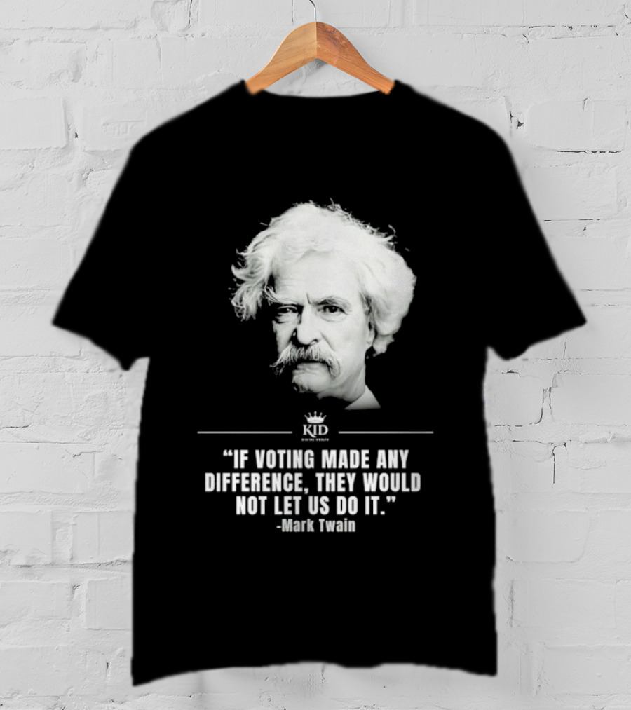 Mark Twain Quote If Voting Made Any Difference They Would Not Let Us Do It KID Royal Crown T-Shirt