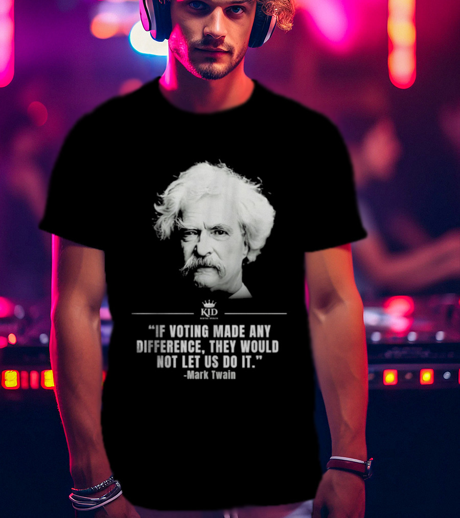 Mark Twain Quote If Voting Made Any Difference They Would Not Let Us Do It KID Royal Crown T-Shirt