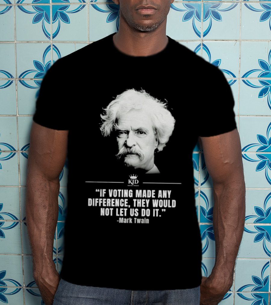 Mark Twain Quote If Voting Made Any Difference They Would Not Let Us Do It KID Royal Crown T-Shirt