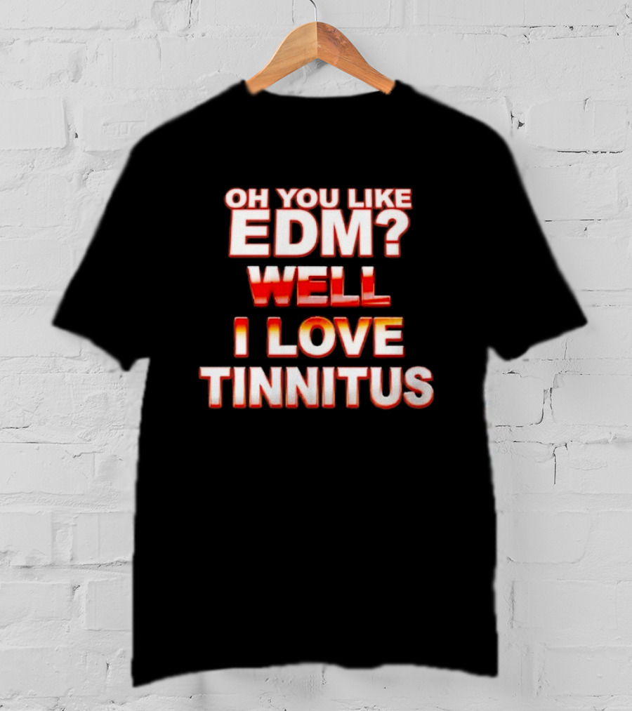 Oh You Like EDM Well I Love Tinnitus Bold Red White T-Shirt