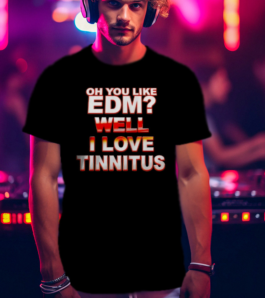 Oh You Like EDM Well I Love Tinnitus Bold Red White T-Shirt