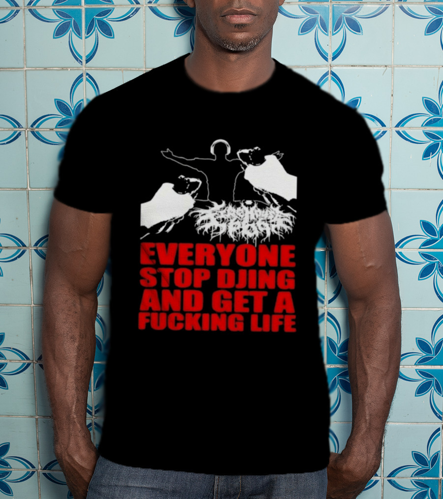 Everyone Stop DJing And Get A Life Funny Music T-Shirt