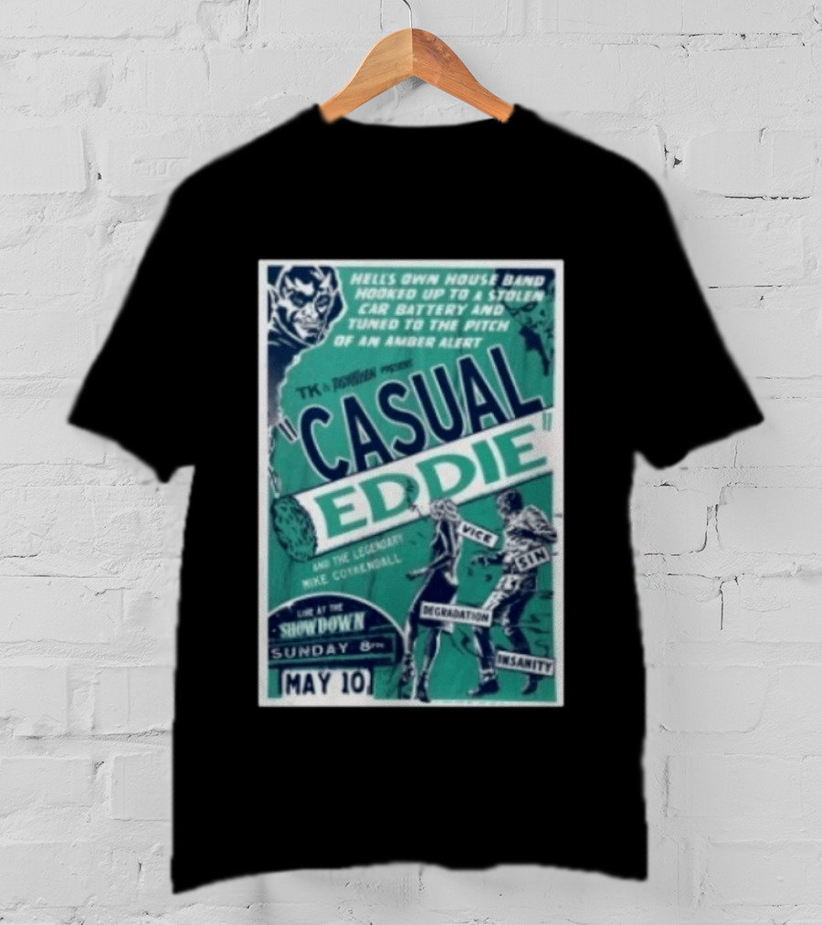TK In Togas Presents Casual Eddie Hells Own House Band May 10 The Showdown Legendary Mike Coykendall Vice Sin Degradation Insanity T-Shirt