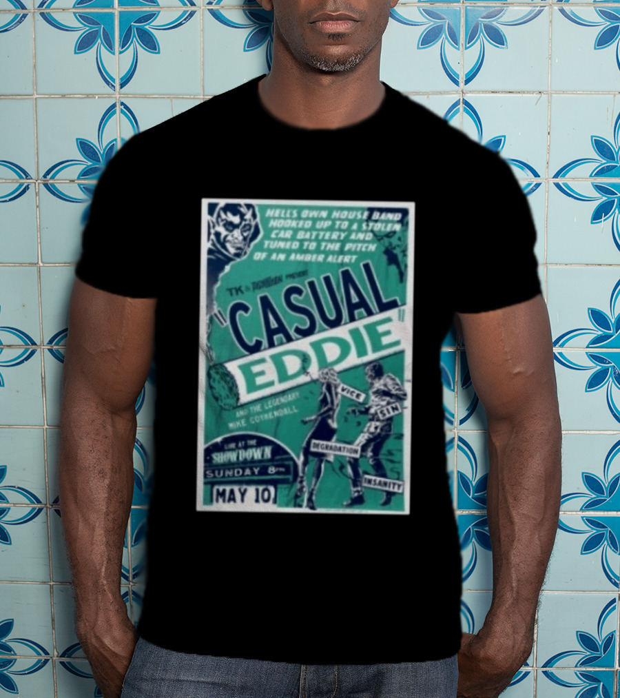 TK In Togas Presents Casual Eddie Hells Own House Band May 10 The Showdown Legendary Mike Coykendall Vice Sin Degradation Insanity T-Shirt