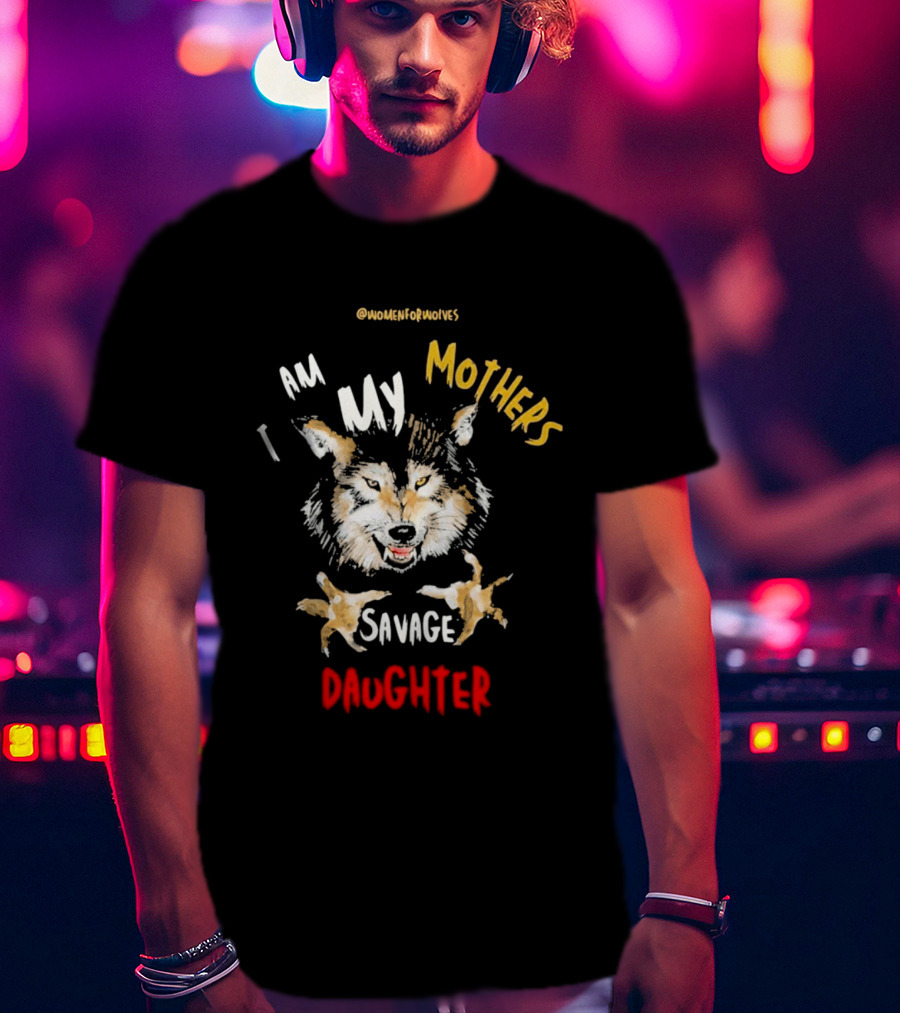 Original Women For Wolves I Am My Mothers Savage Daughter T-Shirt