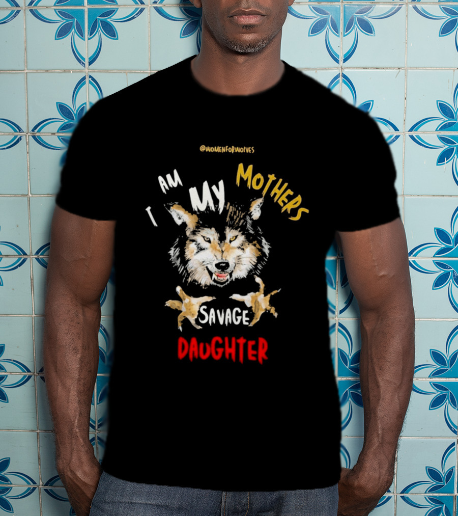 Original Women For Wolves I Am My Mothers Savage Daughter T-Shirt