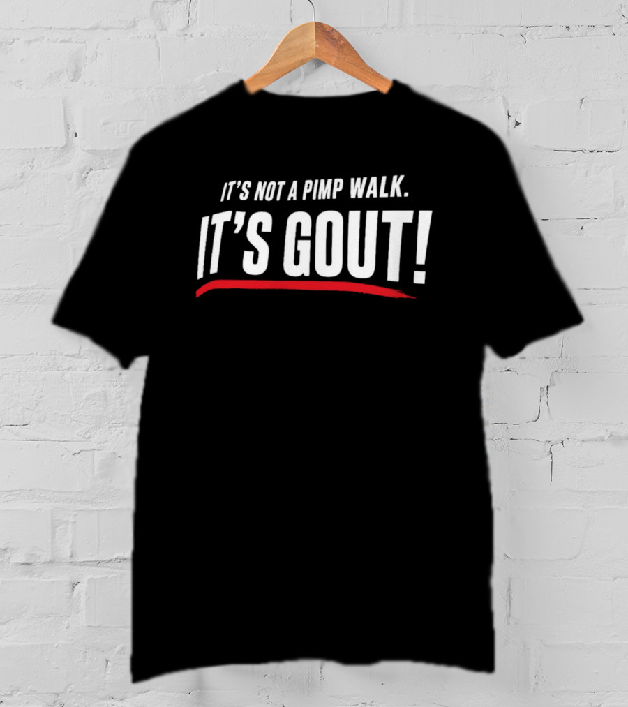It's Not A Pimp Walk It's Gout T-Shirt