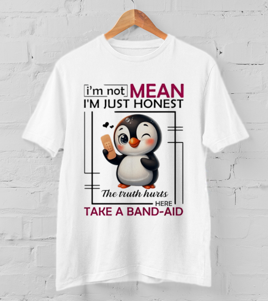 I'm Not Mean I'm Just Honest Penguin The Truth Hurts Here Take A Band Aid T-Shirt