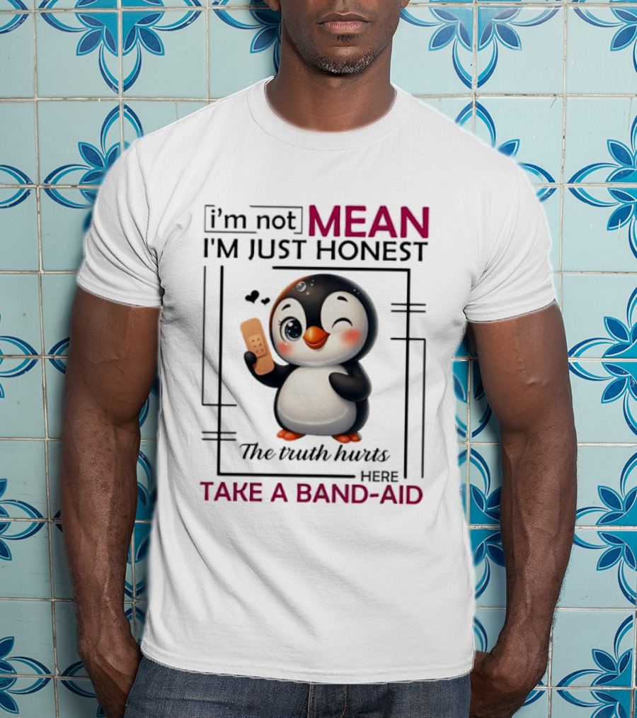 I'm Not Mean I'm Just Honest Penguin The Truth Hurts Here Take A Band Aid T-Shirt