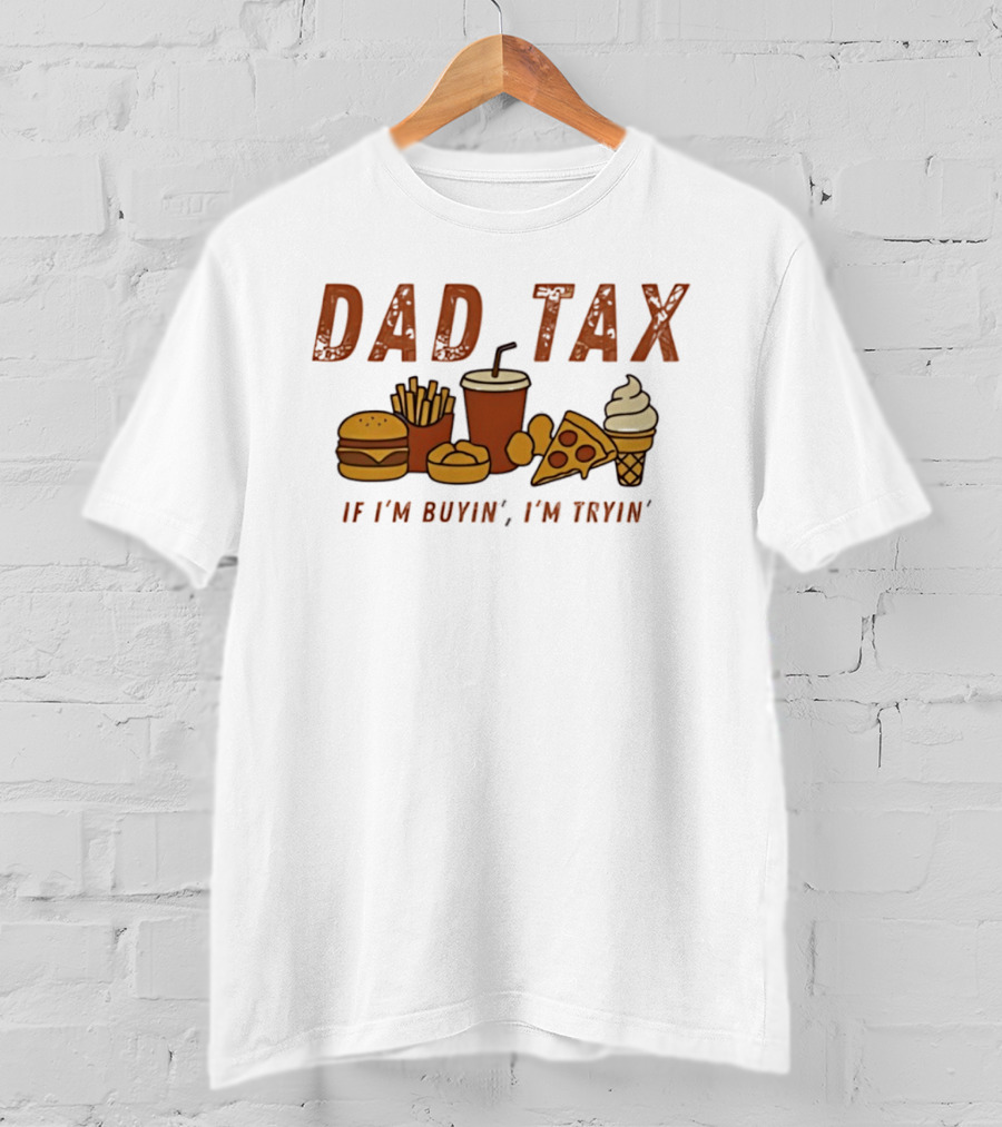 Dad Tax Fast Food Humor Burger Fries Pizza Ice Cream If I'm Buyin' I'm Tryin T-Shirt