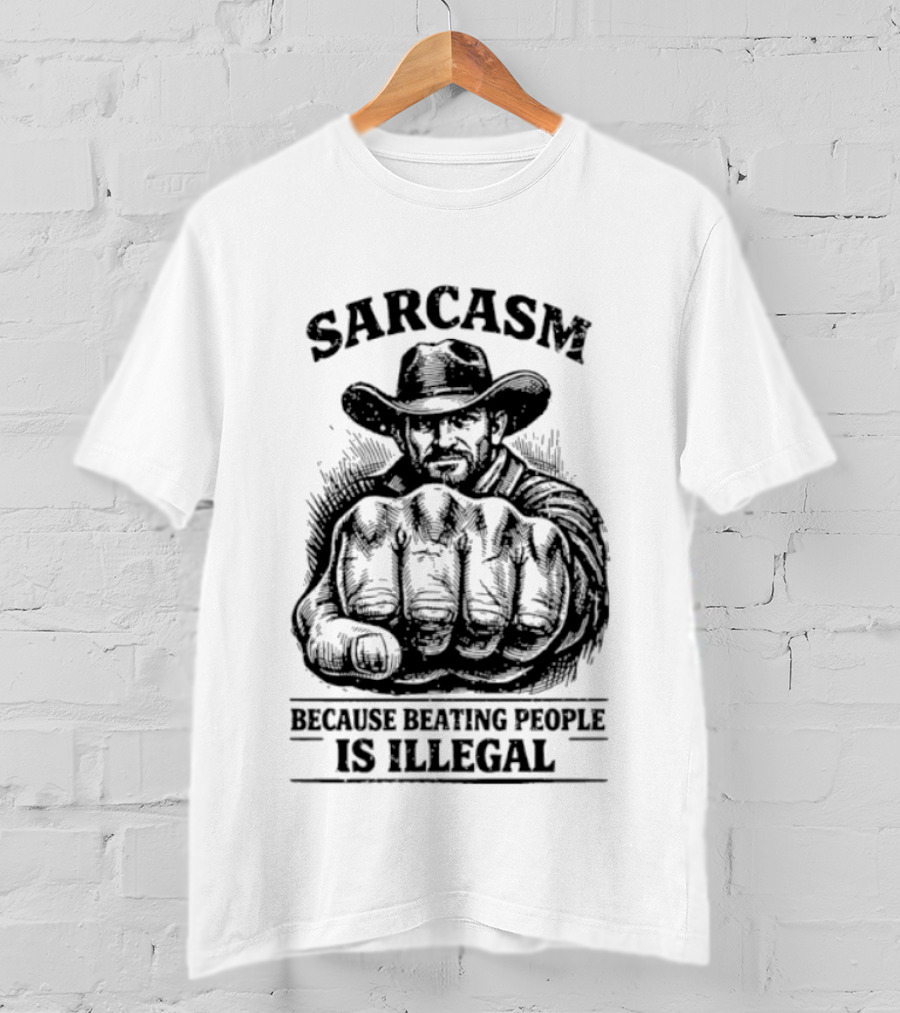 Sarcasm Cowboy Fist Because Beating People Is Illegal T-Shirt