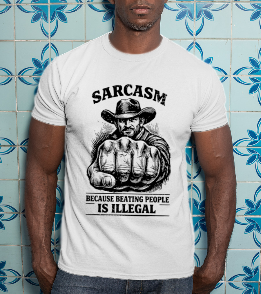 Sarcasm Cowboy Fist Because Beating People Is Illegal T-Shirt