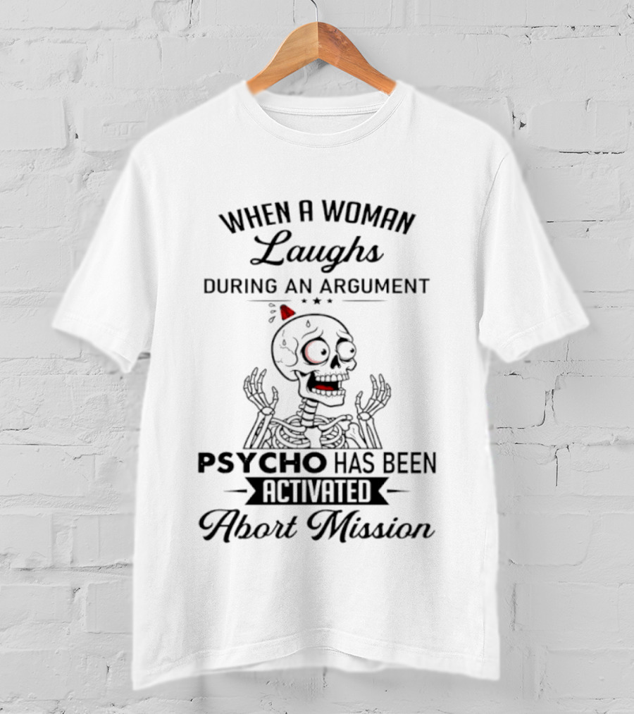 When A Woman Laughs During An Argument Psycho Has Been Activated Abort Mission Skeleton T-Shirt