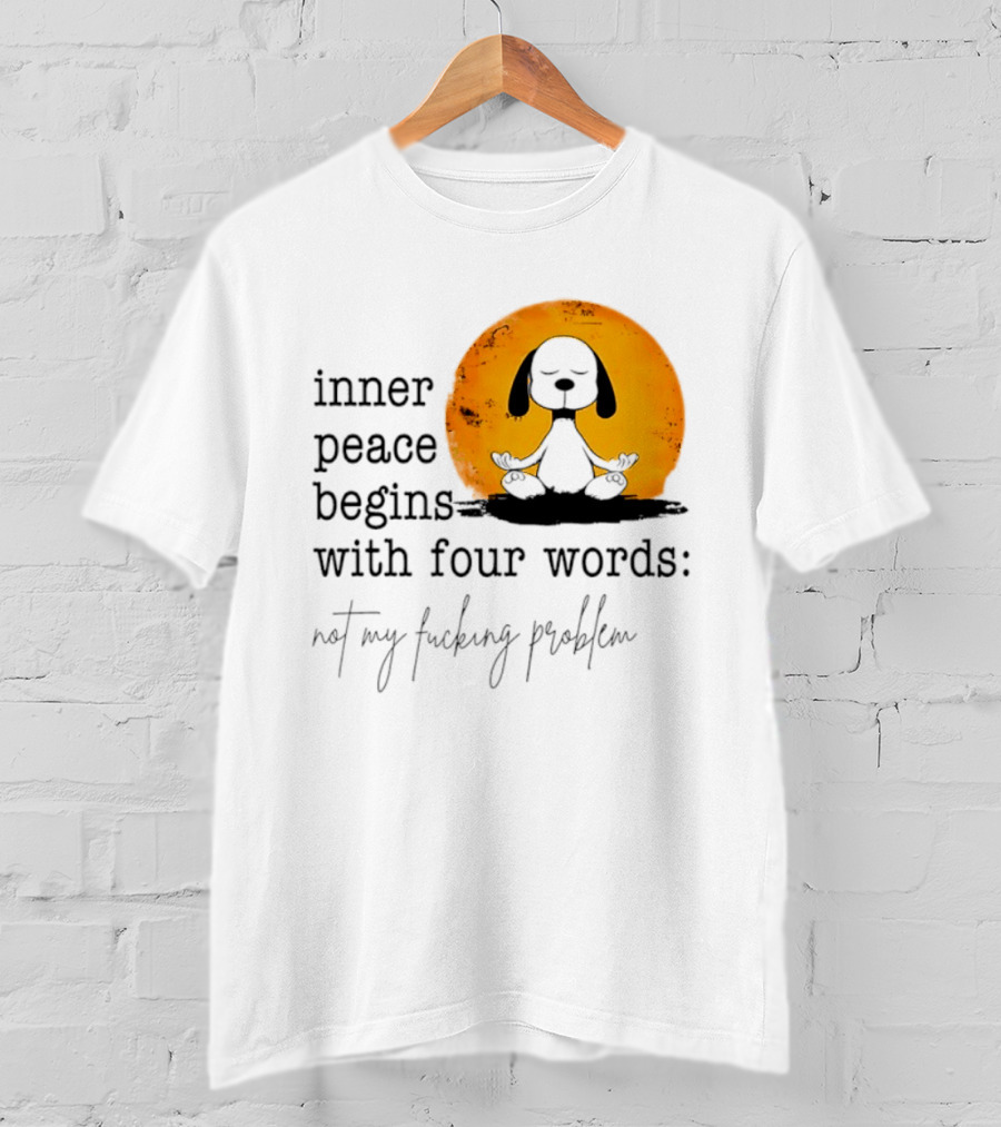 Inner Peace Begins With Four Words Not My Fucking Problem Snoopy Meditation T-Shirt