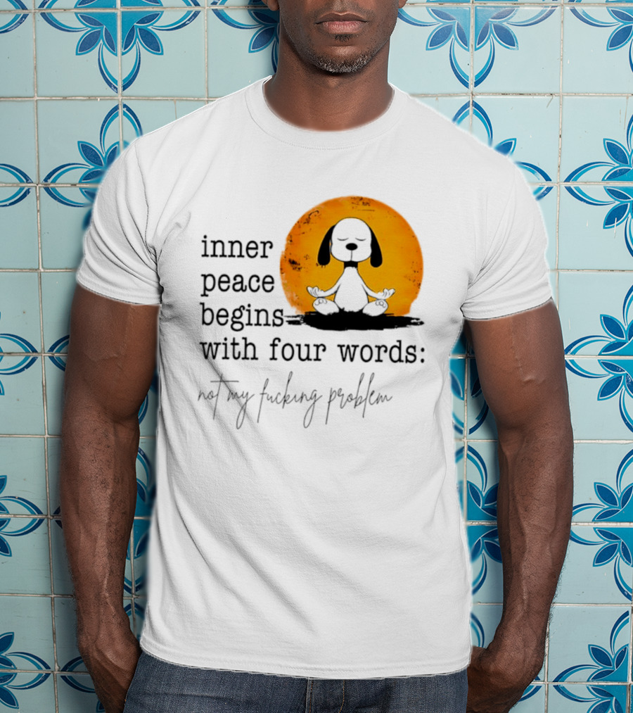 Inner Peace Begins With Four Words Not My Fucking Problem Snoopy Meditation T-Shirt