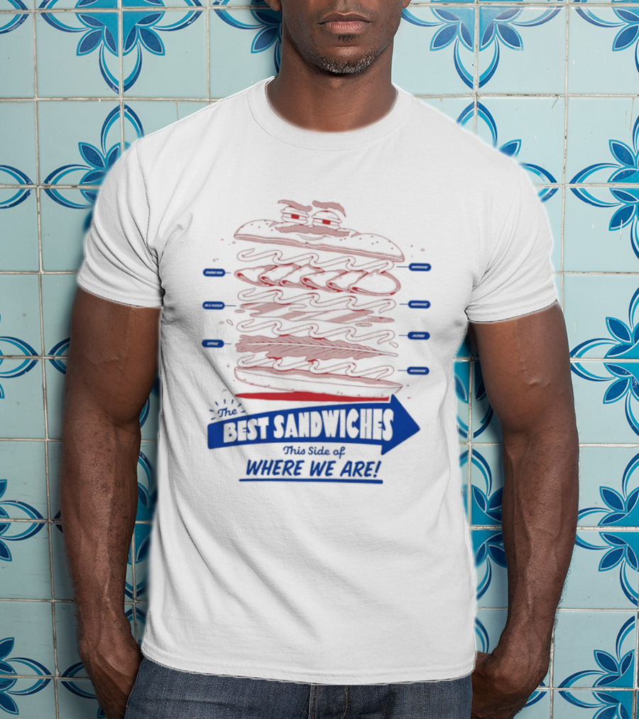 Best Sandwiches This Side Of Where We Are T-Shirt
