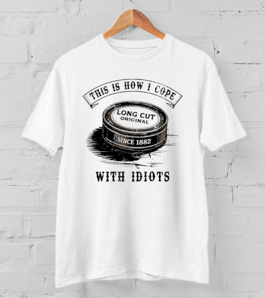 This Is How I Cope Long Cut Original Since 1882 With Idiots T-Shirt