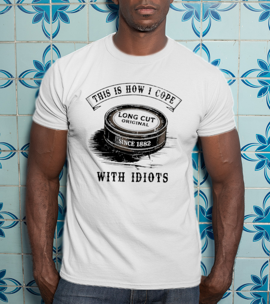 This Is How I Cope Long Cut Original Since 1882 With Idiots T-Shirt