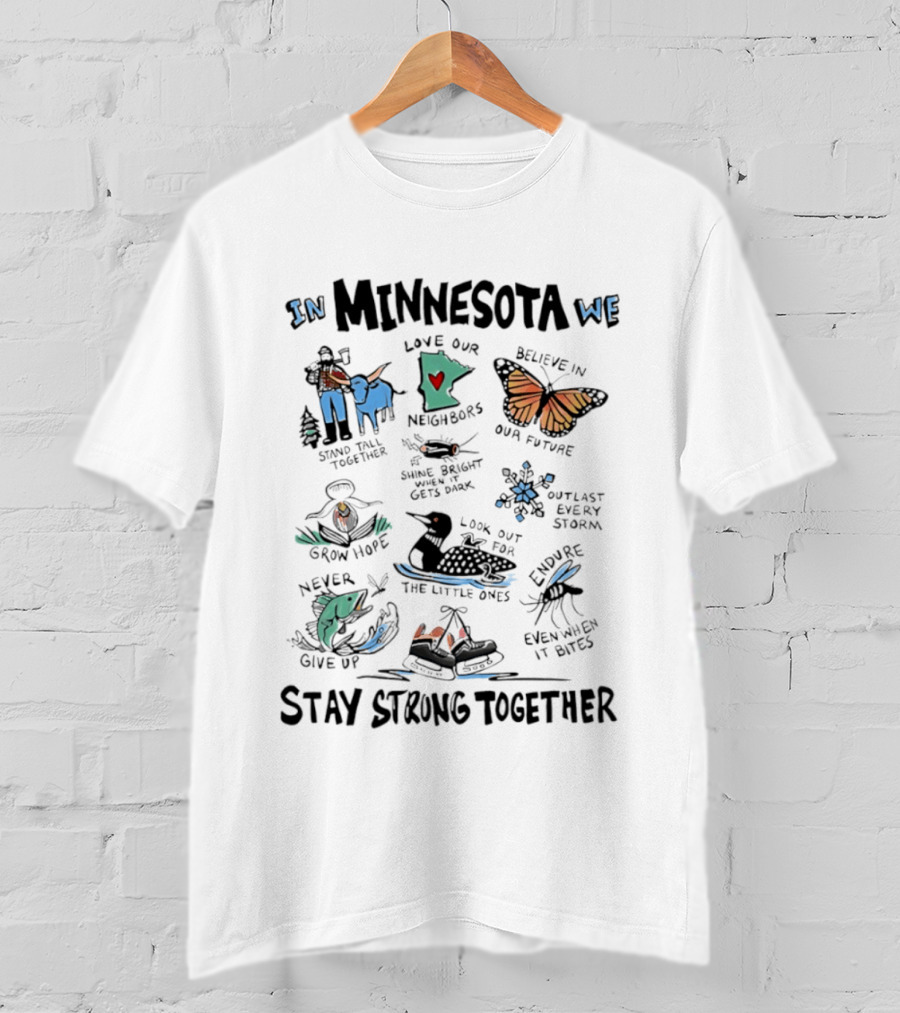In Minnesota We Stand Strong Together Love Our Neighbors Believe In Our Future Endure Even When It Hurts T-Shirt