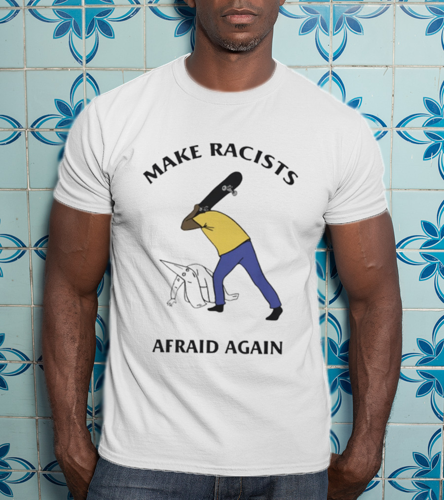 Make Racists Afraid Again Bold Resistance Message T-Shirt