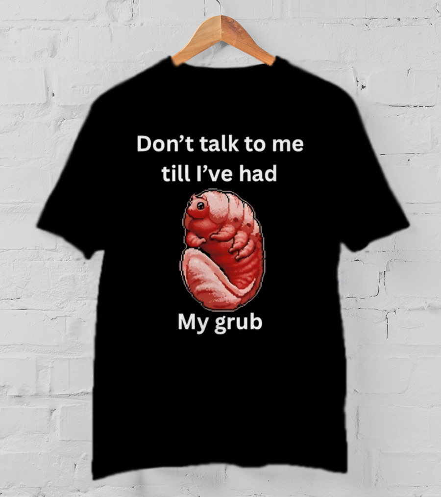 Don't Talk To Me Till I've Had My Grub Tardigrade T-Shirt