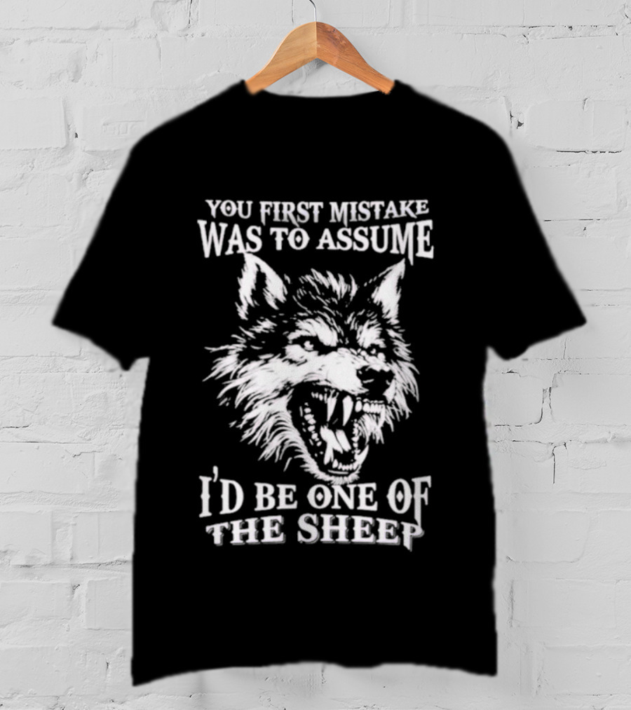 Wolf Your First Mistake Was To Assume I'd Be One Of The Sheep T-Shirt