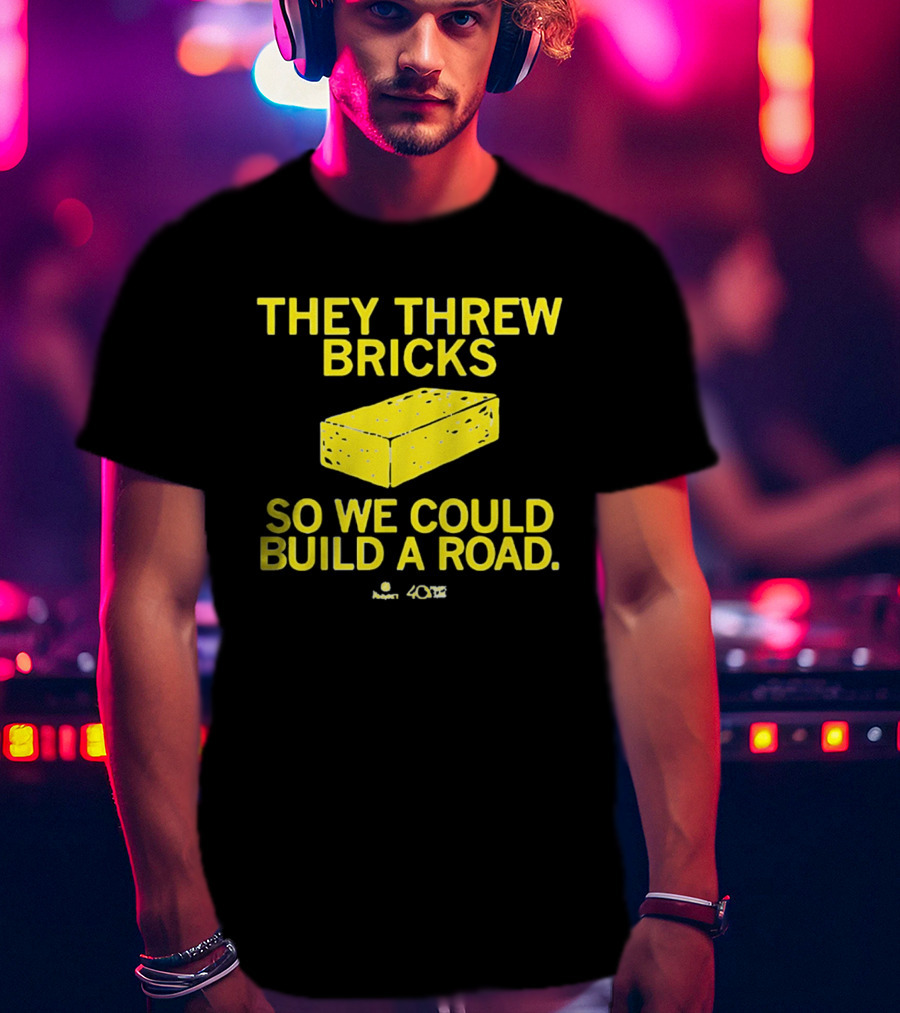 They Threw Bricks So We Could Build A Road Empowerment Message T-Shirt