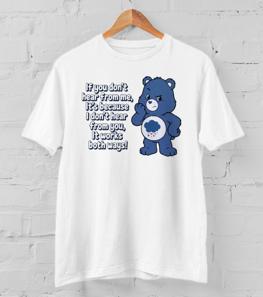 Bear If You Don't Hear From Me It's Because I Don't Hear From You It Works Both Ways T-Shirt