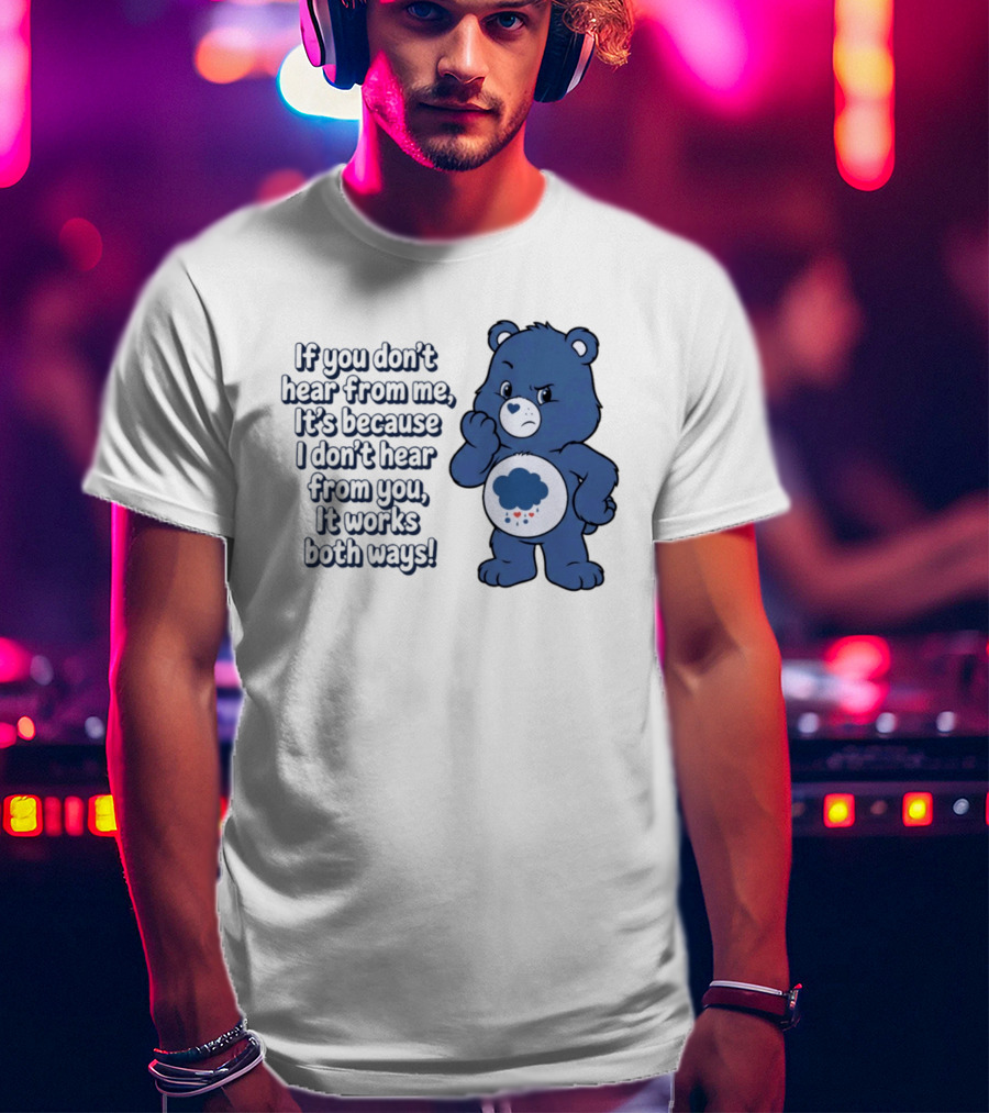 Bear If You Don't Hear From Me It's Because I Don't Hear From You It Works Both Ways T-Shirt