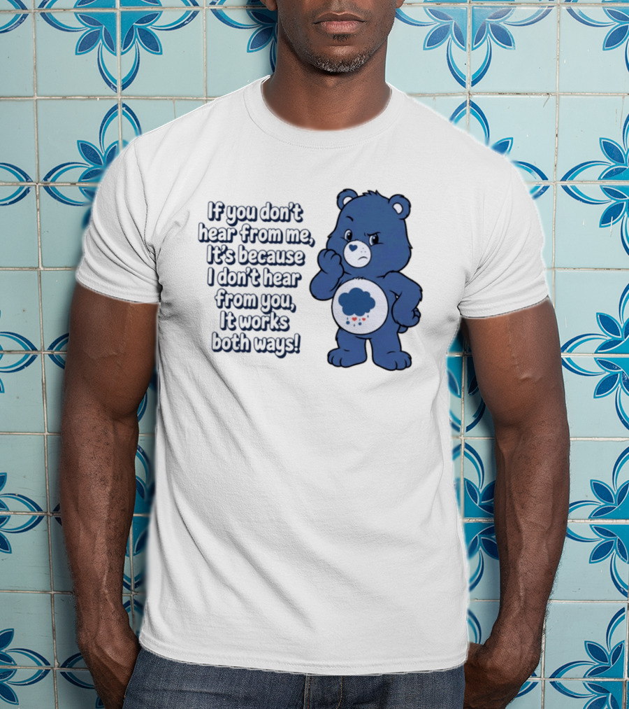 Bear If You Don't Hear From Me It's Because I Don't Hear From You It Works Both Ways T-Shirt