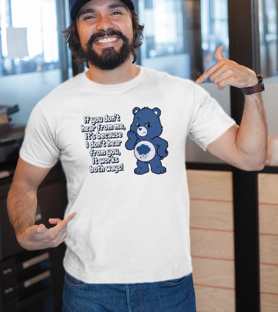 Bear If You Don't Hear From Me It's Because I Don't Hear From You It Works Both Ways T-Shirt