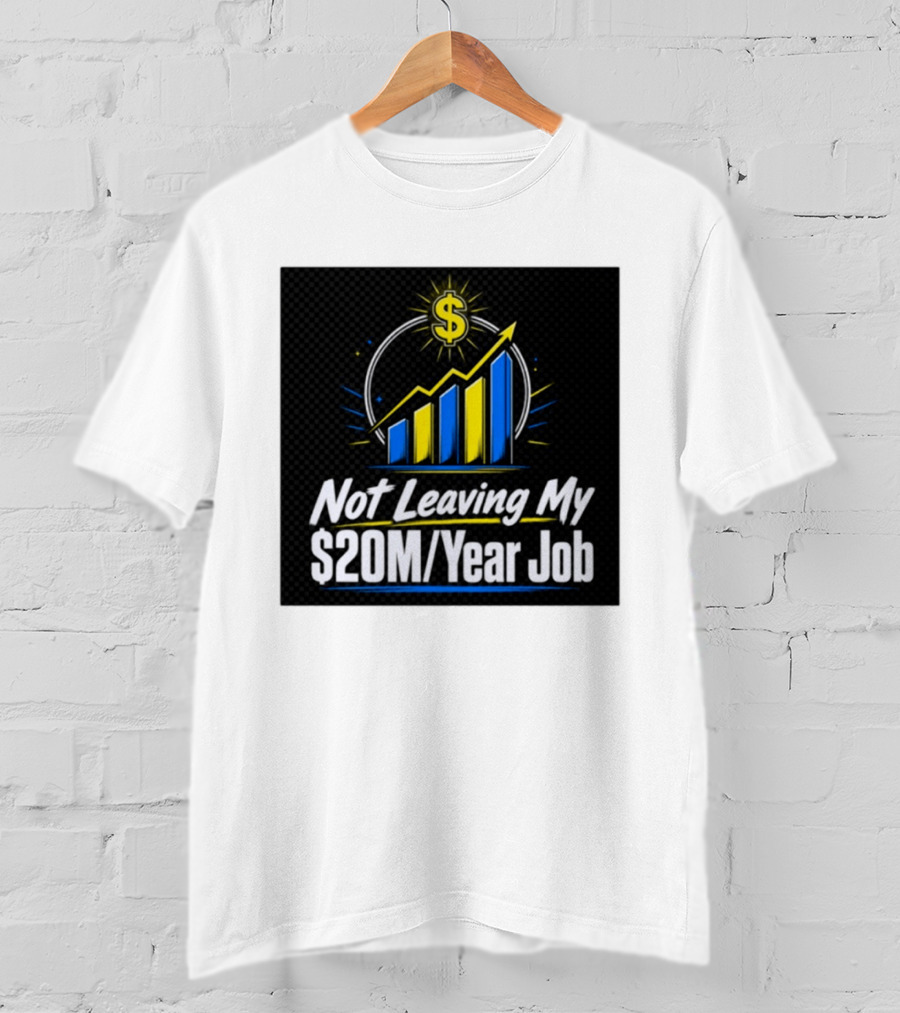 Not Leaving My $20M Year Job Dollar Sign Rising Graph T-Shirt
