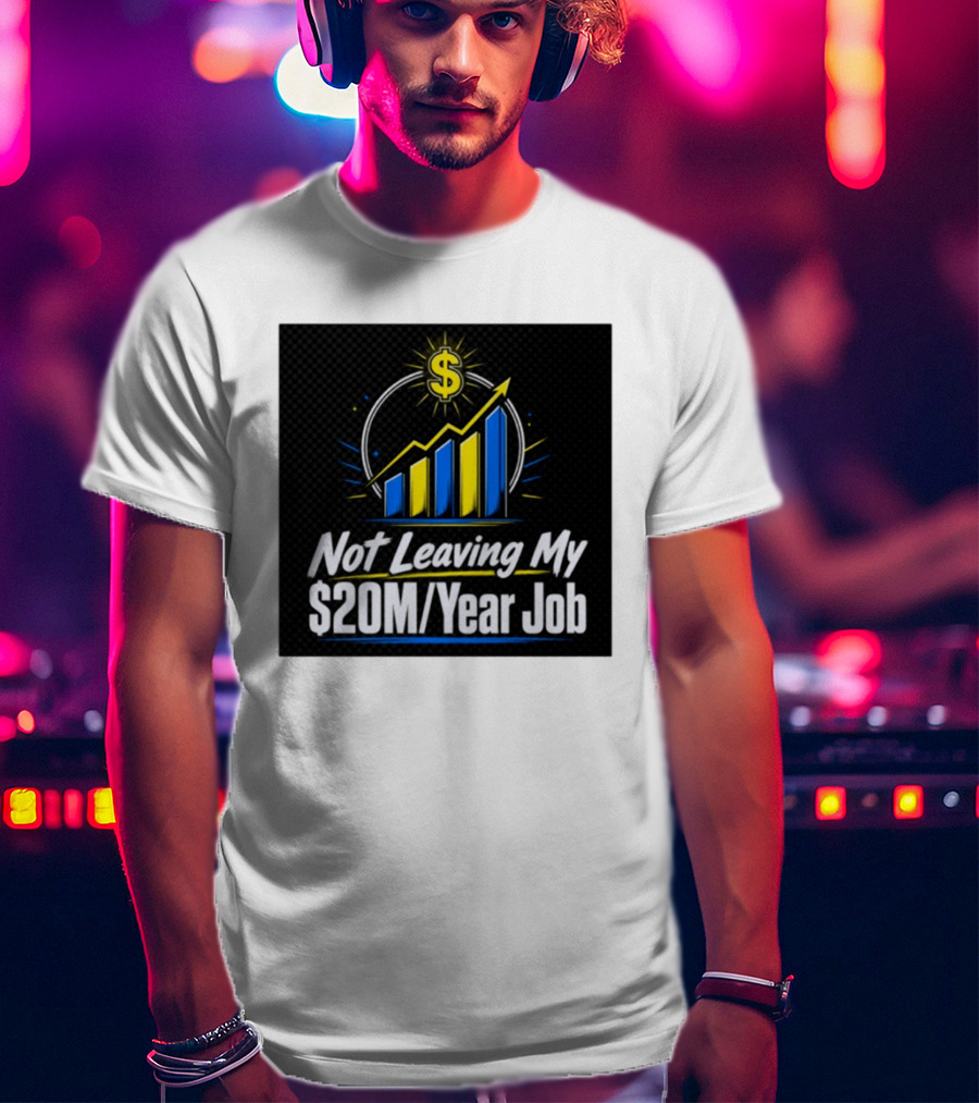 Not Leaving My $20M Year Job Dollar Sign Rising Graph T-Shirt