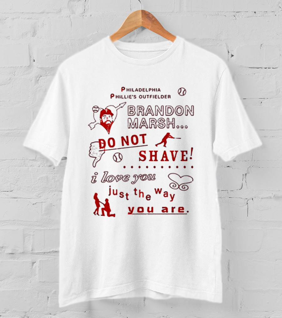 Philadelphia Phillies Outfielder Brandon Marsh Do Not Shave I Love You Just The Way You Are T-Shirt